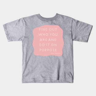 Find out who you are and do it on purpose Kids T-Shirt